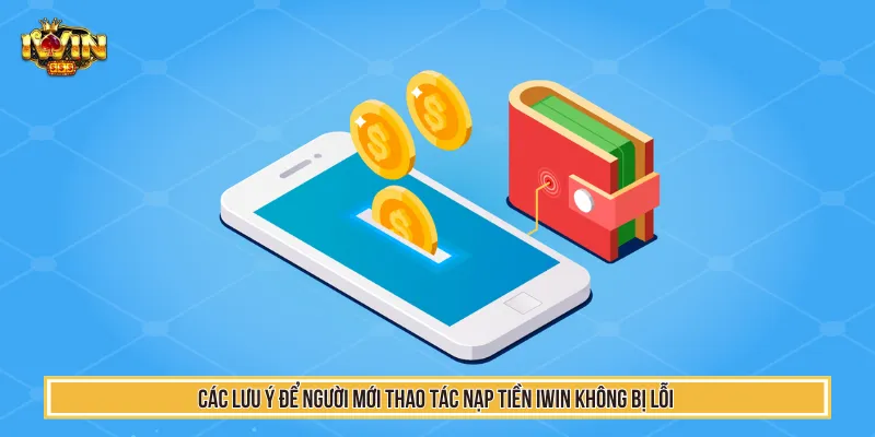 Luôn nắm rõ các lưu ý để nạp tiền IWIN một cách dễ dàng
