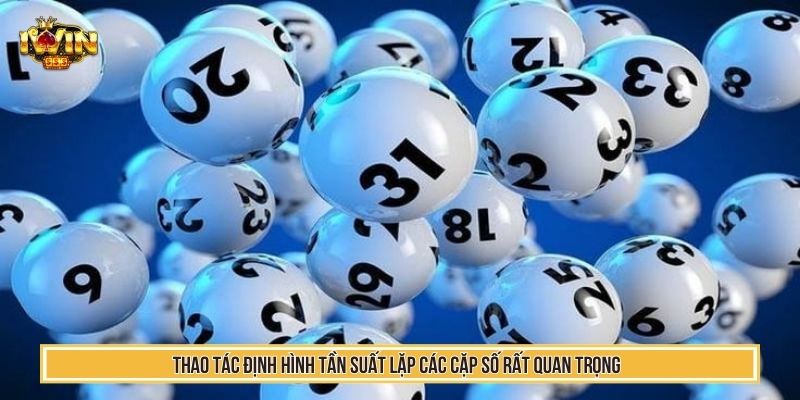 Thao tác định hình tần suất lặp các cặp số rất quan trọng 