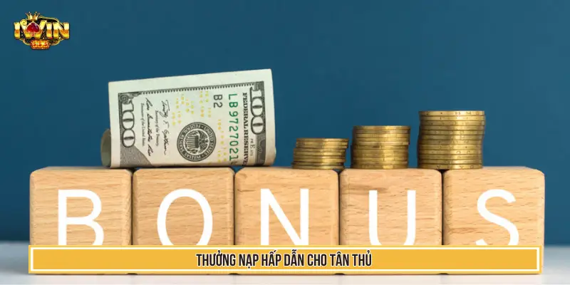 Thưởng nạp hấp dẫn cho tân thủ khi đăng ký Iwin thành công